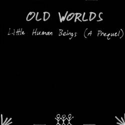 Old Worlds : Little Human Beings (A Prequel)